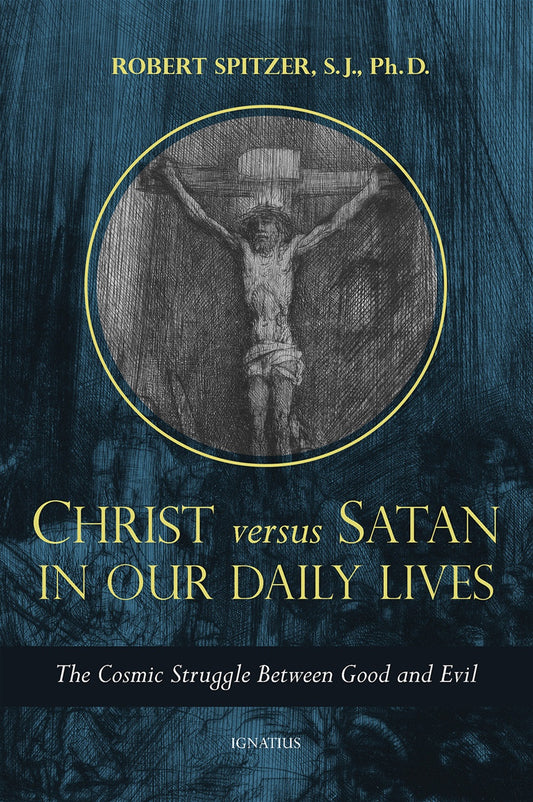 Christ Versus Satan in Our Daily Lives: The Cosmic Struggle Between Good and Evil - By Fr. Robert Spitzer S.J