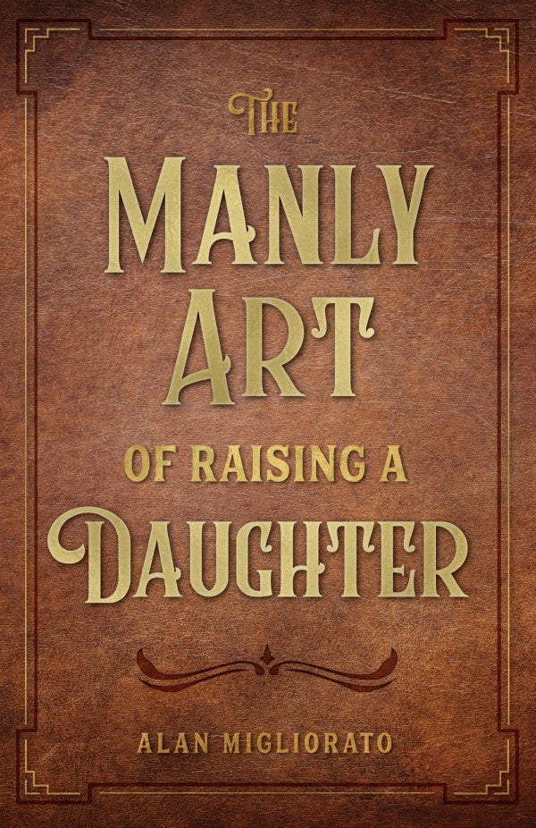 The Manly Art of Raising a Daughter - by Alan Migliorato