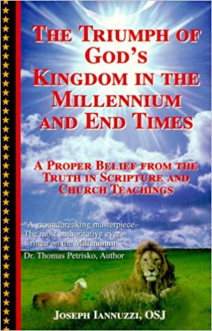 The Triumph of God's Kingdom in the Millennium and End Times – by Joseph Iannuzzi, OSJ