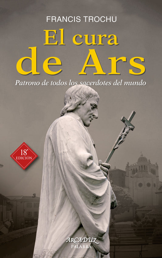 El Cura de Ars: Patrono de todos los sacerdotes del mundo - Francis Trochu