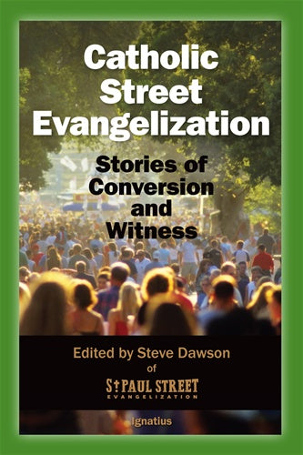 Catholic Street Evangelization Stories of Conversion and Witness By: Steve Dawson, Adam Janke