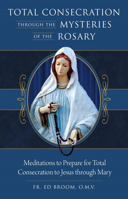 Total Consecration: Through the Mysteries of the Rosary - by Fr. Ed Broom, OMV