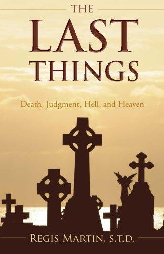 The Last Things - Death, Judgment, Hell, and Heaven by Regis Martin, S.T.D.