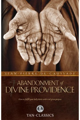 Abandonment to Divine Providence By: Rev. Fr. Jean-Pierre de Caussade