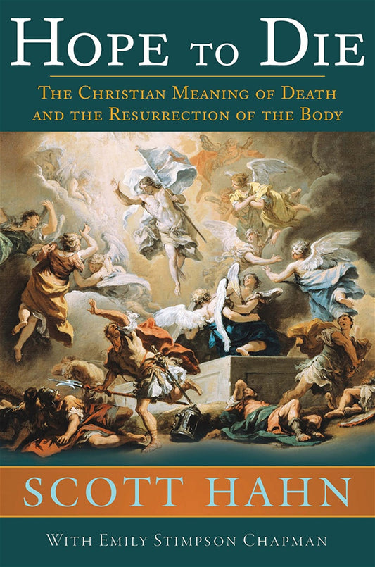 Hope to Die: The Christian Meaning of Death and the Resurrection of the Body - by Scott Hahn