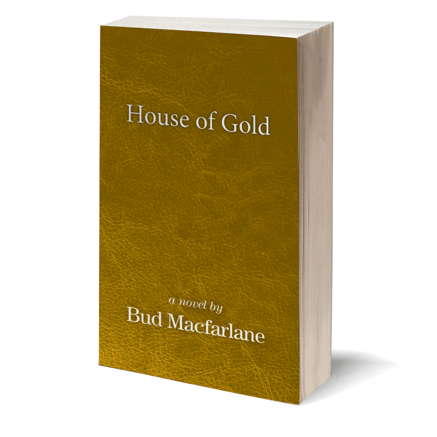 House of Gold A Novel by Bud Macfarlane