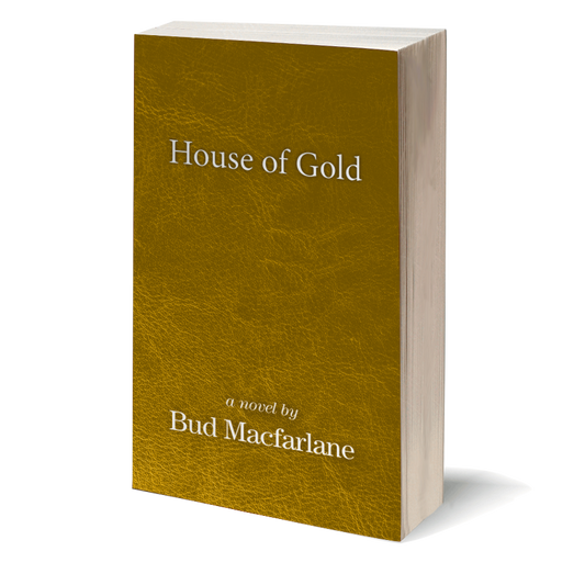 House of Gold A Novel by Bud Macfarlane