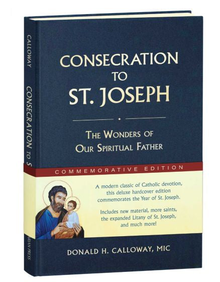 Consecration to St. Joseph: The Wonders of Our Spiritual Father Commemorative Edition - by: Fr. Donald H. Calloway