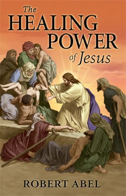 The Healing Power of Jesus - by Robert Abel