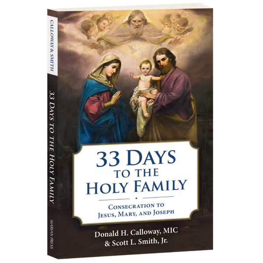 33 Days to the Holy Family - Consecration to Jesus, Mary, and Joseph by Fr. Donald H. Calloway, MIC