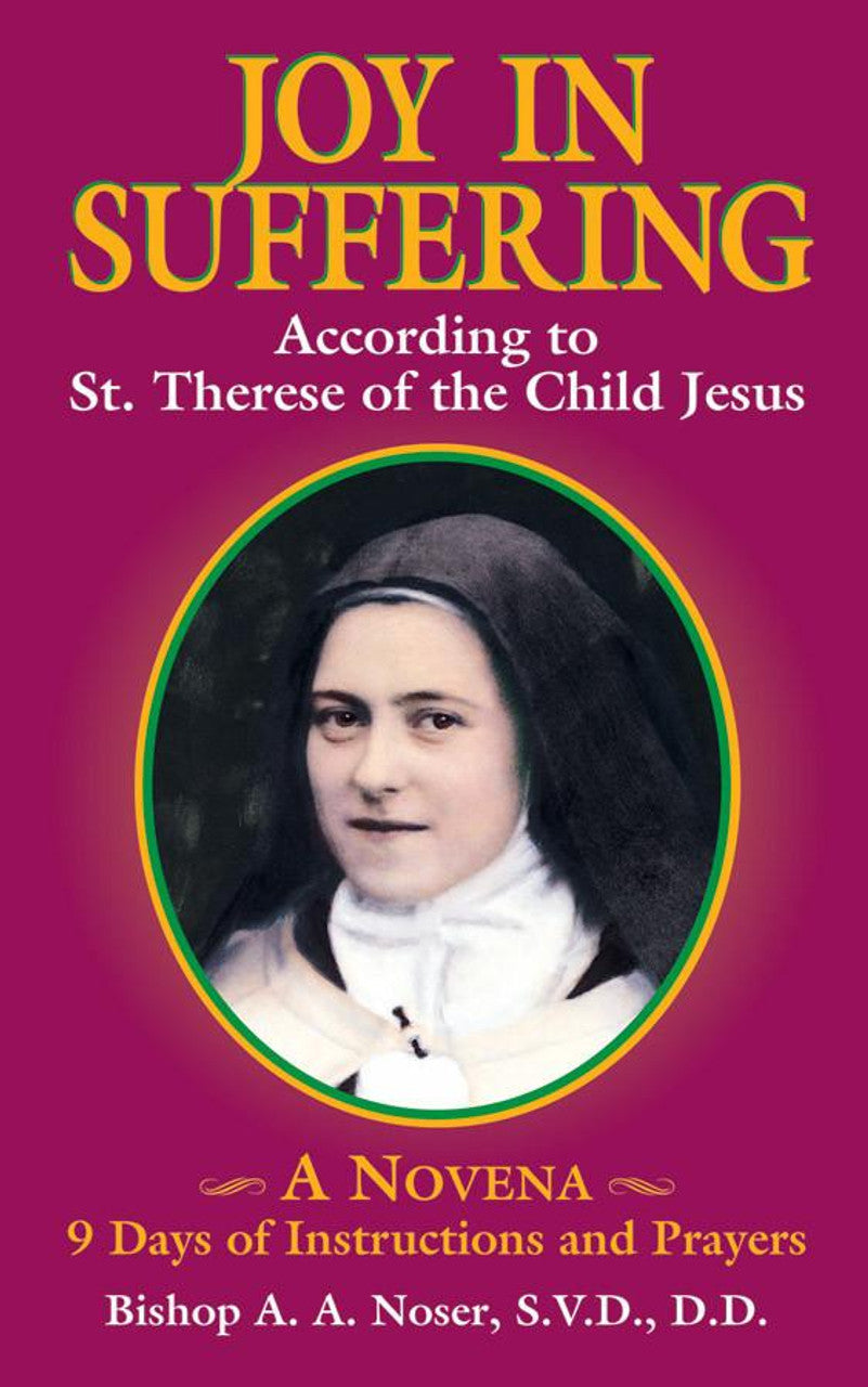 Joy in Suffering: According to St.Therese of the Child Jesus, A Novena, 9 Days of Instructions and Prayers - by Bishop A. A. Noser