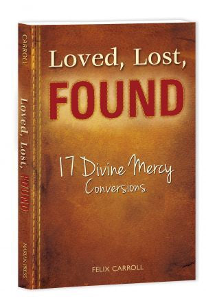 Loved, Lost, Found - 17 Divine Mercy Conversions by Felix Carroll