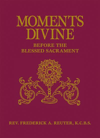 Moments Divine Before The Blessed Sacrament by Rev. Frederick A. Reuter, K.C.B.S.