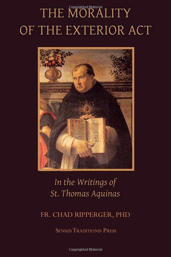 The Morality of the Exterior Act in the Writings of St. Thomas Aquinas by Fr. Chad Ripperger, PhD