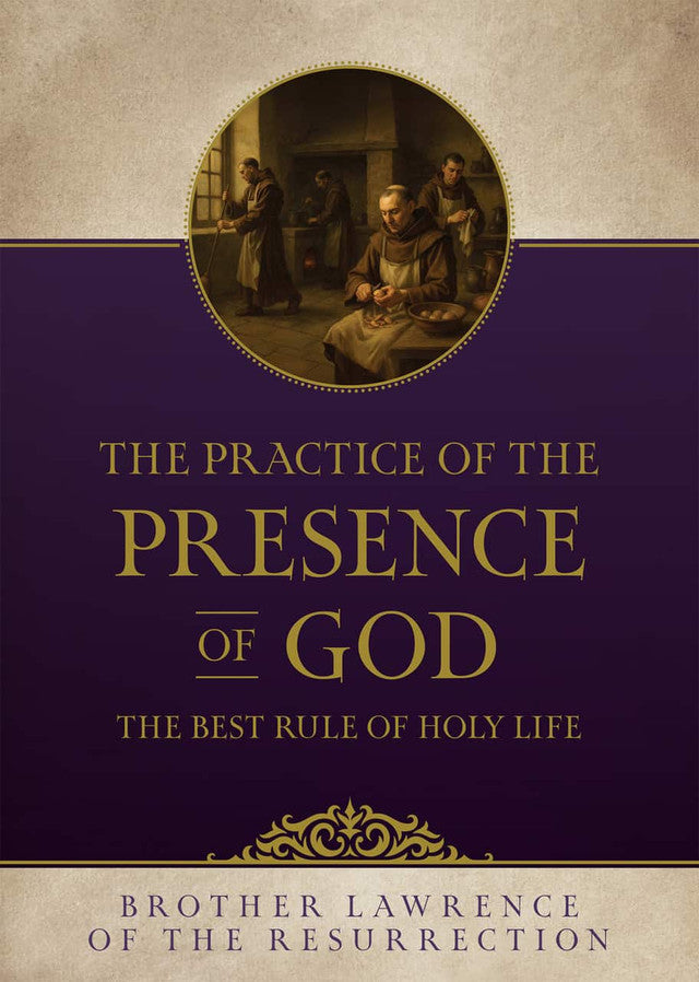 The Practice of the Presence of God - The Best Rule of Holy Life by Brother Lawrence of the Resurrection