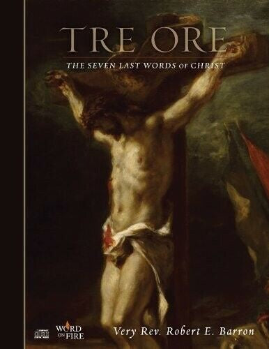 Tre Ore - The Seven Last Words Of Christ by Very Rev. Robert E. Barron