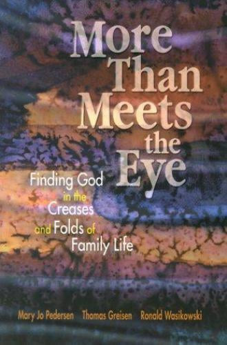 More Than Meets The Eye - Finding God In The Creases And Folds Of Family Life By Mary Jo Pedersen, Thomas Greisen, Ronald Wasikowski