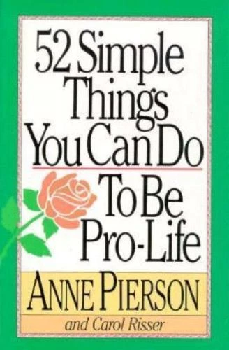 USED: 52 Simple Things You Can Do To Be Pro-Life by Anne Pierson and Carol Risser