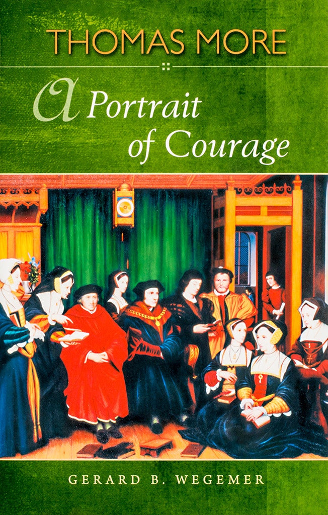 St. Thomas More - A Portrait of Courage by Gerard B. Wegemer