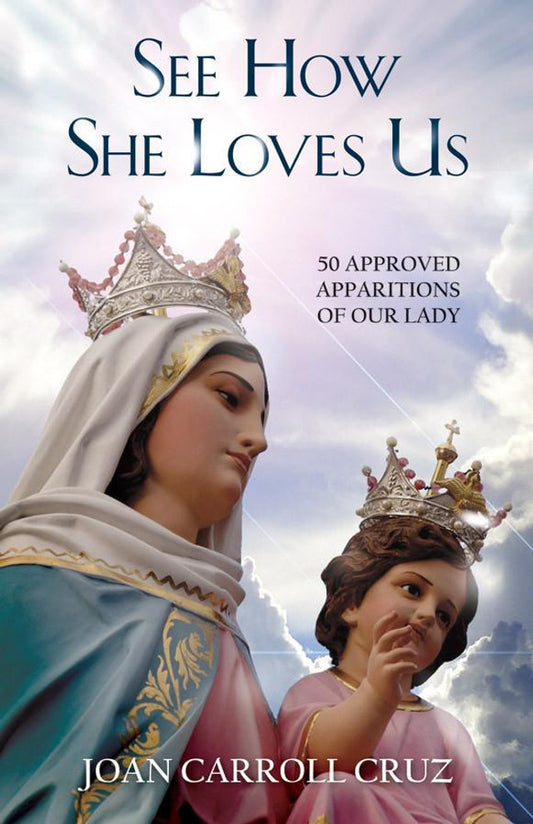 See How She Loves Us: 50 Approved Apparitions of Our Lady - by Joan Carroll Cruz