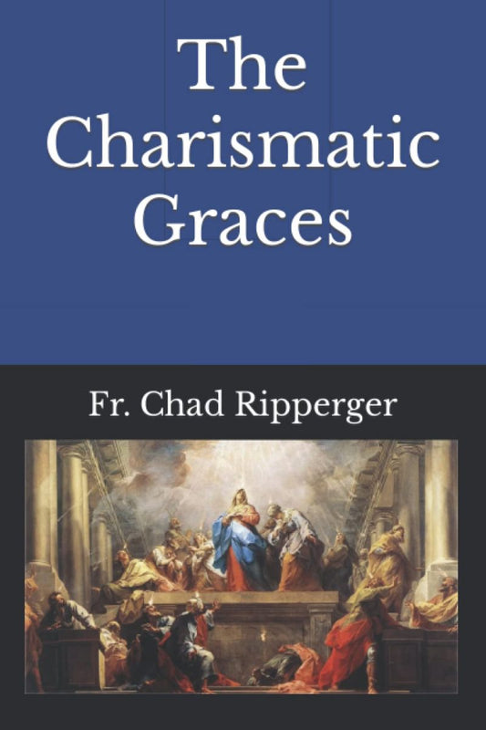 The Charismatic Graces by Fr. Chad Ripperger