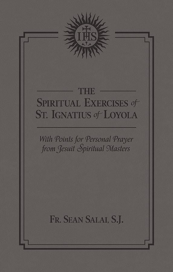 The Spiritual Exercises of Saint Ignatius with Points for Prayer from Jesuit Spiritual Masters Edited by Dr. Sean M. Salai, D.Min