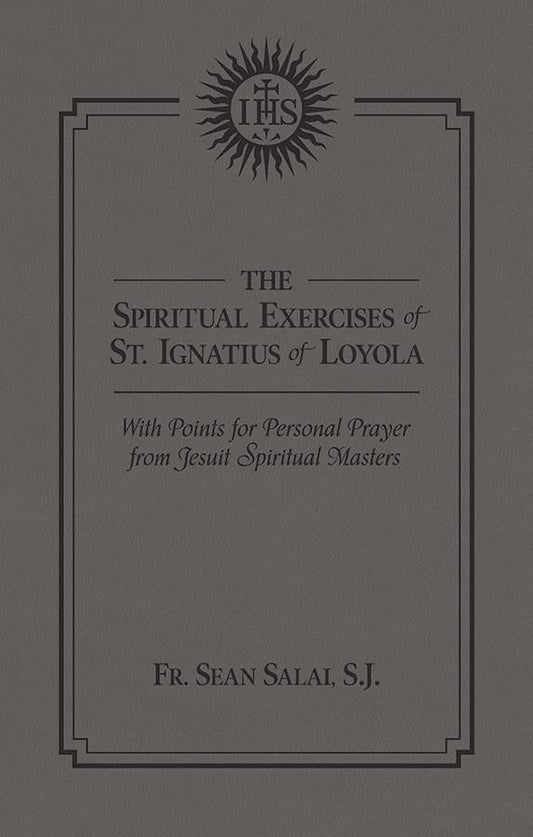 The Spiritual Exercises of Saint Ignatius with Points for Prayer from Jesuit Spiritual Masters Edited by Dr. Sean M. Salai, D.Min