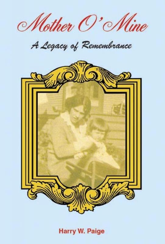 Mother O'Mine - A Legacy of Remembrance by Harry W. Paige