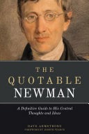 The Quotable Newman - A Definitive Guide to His Central Thoughts and Ideas by Dave Armstrong